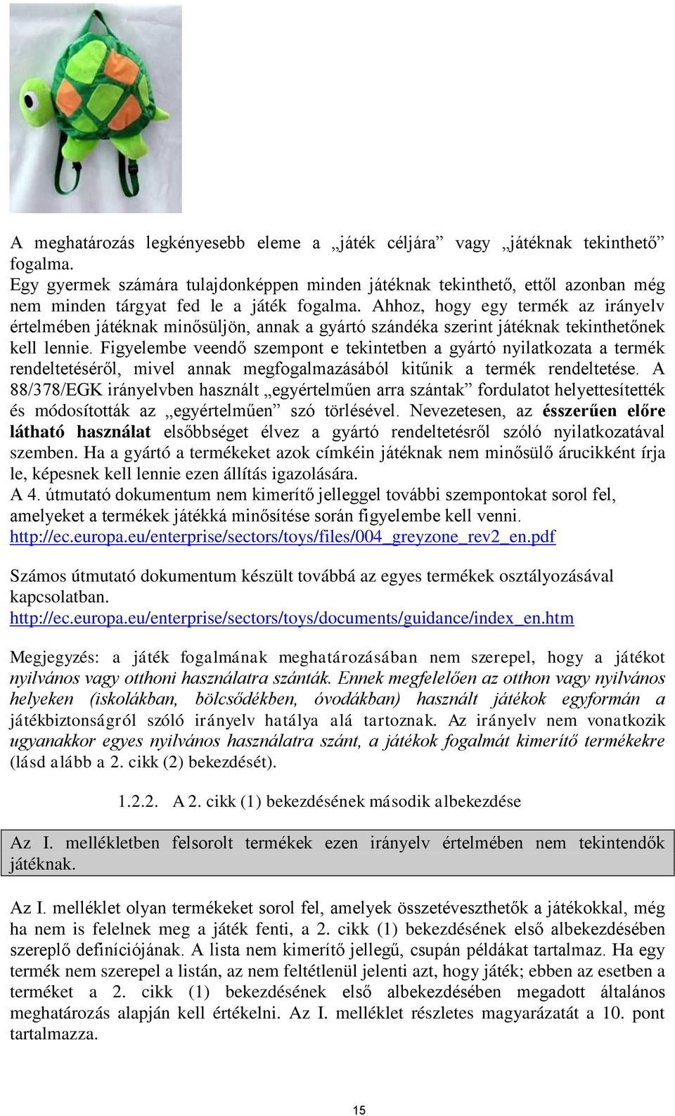 Ahhoz, hogy egy termék az irányelv értelmében játéknak minősüljön, annak a gyártó szándéka szerint játéknak tekinthetőnek kell lennie.