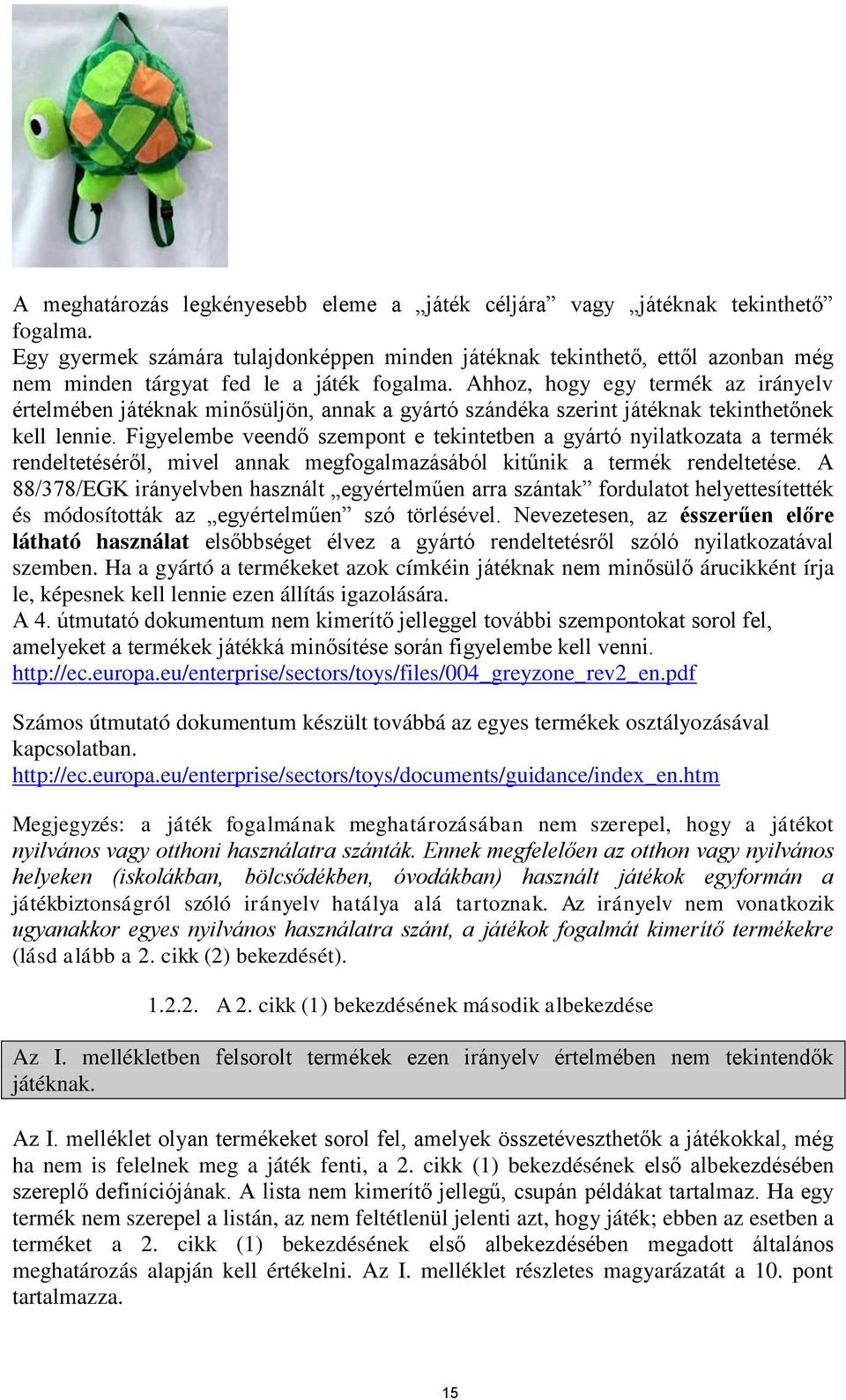 Ahhoz, hogy egy termék az irányelv értelmében játéknak minősüljön, annak a gyártó szándéka szerint játéknak tekinthetőnek kell lennie.