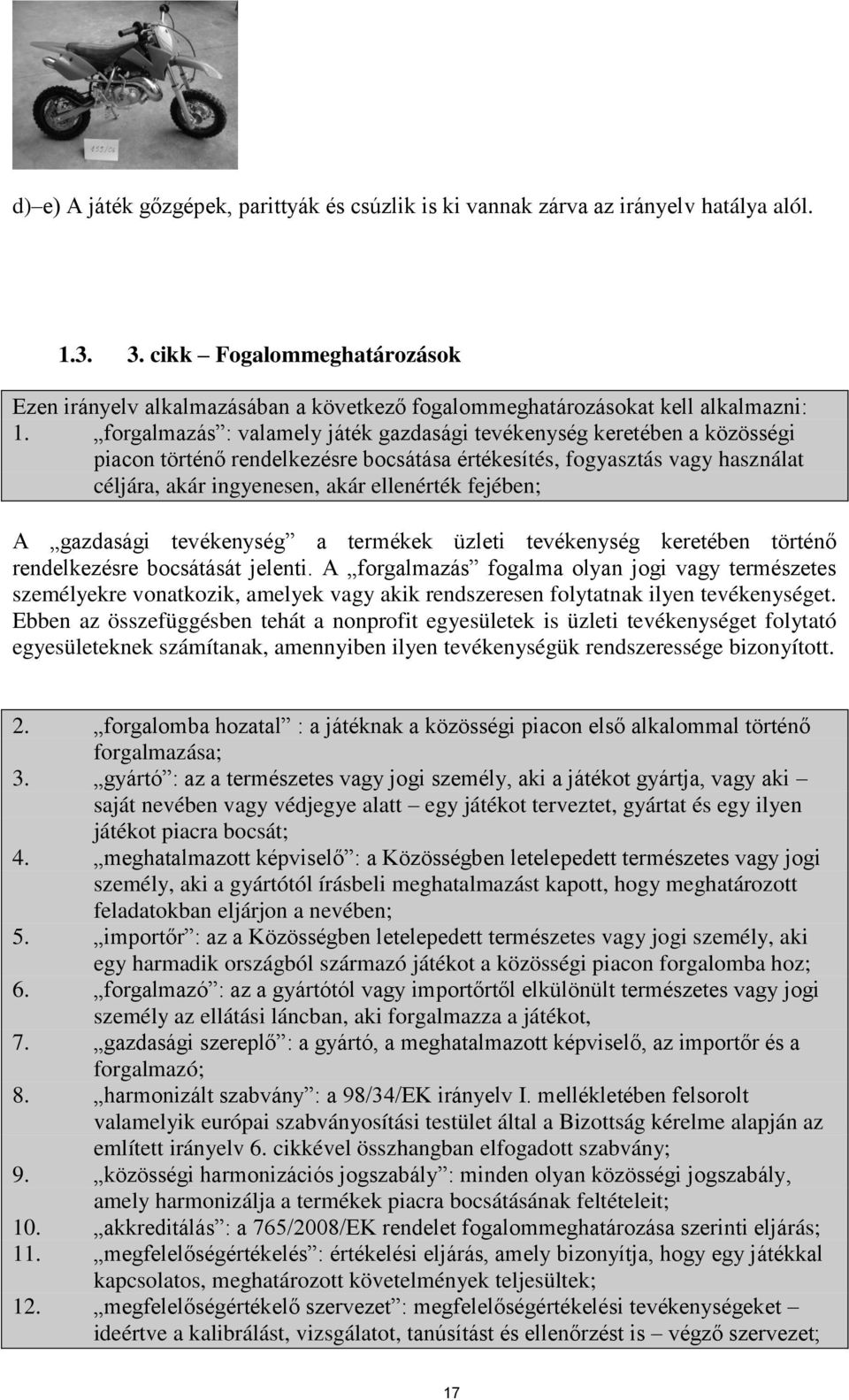 forgalmazás : valamely játék gazdasági tevékenység keretében a közösségi piacon történő rendelkezésre bocsátása értékesítés, fogyasztás vagy használat céljára, akár ingyenesen, akár ellenérték