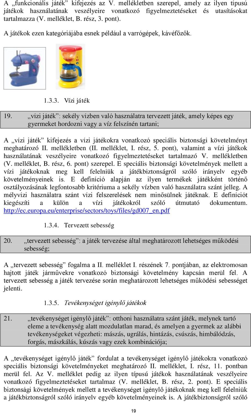 vízi játék : sekély vízben való használatra tervezett játék, amely képes egy gyermeket hordozni vagy a víz felszínén tartani; A vízi játék kifejezés a vízi játékokra vonatkozó speciális biztonsági