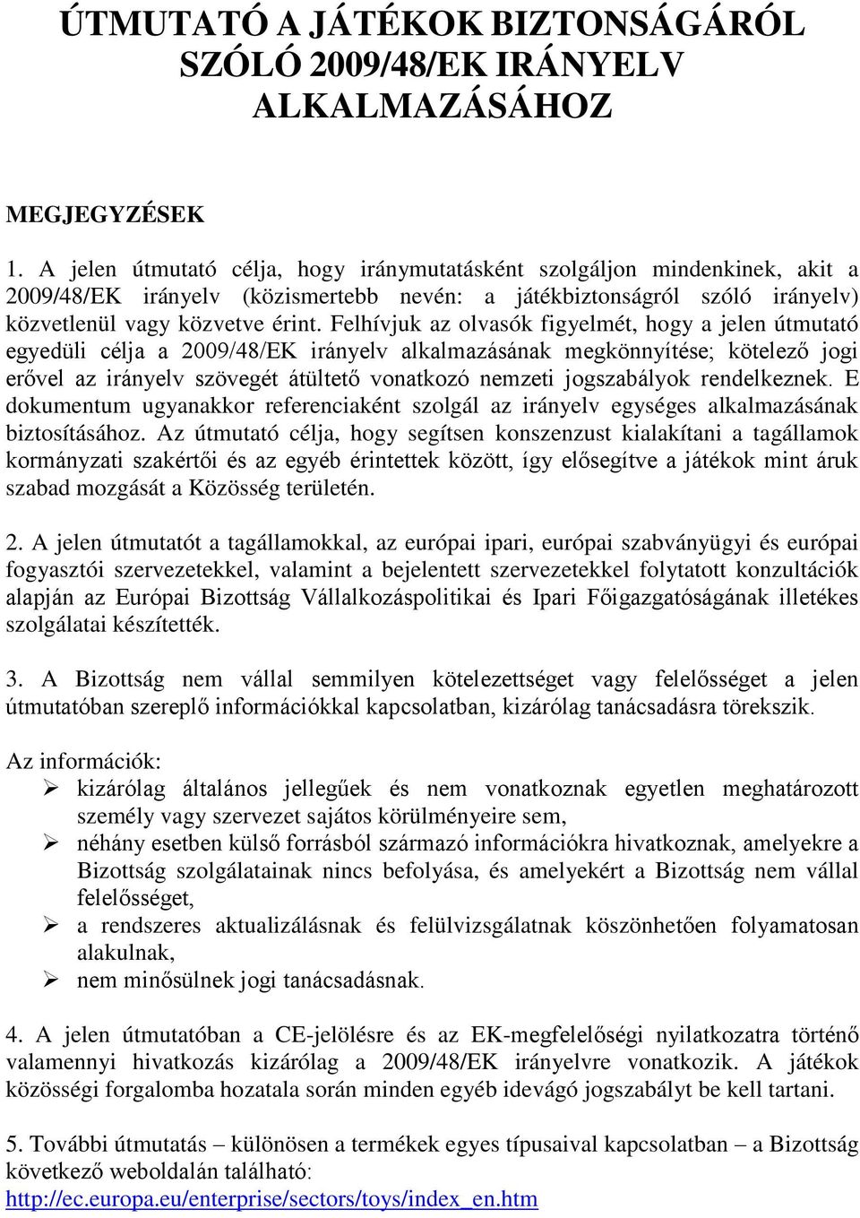 Felhívjuk az olvasók figyelmét, hogy a jelen útmutató egyedüli célja a 2009/48/EK irányelv alkalmazásának megkönnyítése; kötelező jogi erővel az irányelv szövegét átültető vonatkozó nemzeti