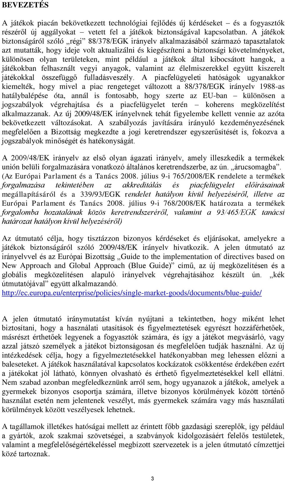 területeken, mint például a játékok által kibocsátott hangok, a játékokban felhasznált vegyi anyagok, valamint az élelmiszerekkel együtt kiszerelt játékokkal összefüggő fulladásveszély.