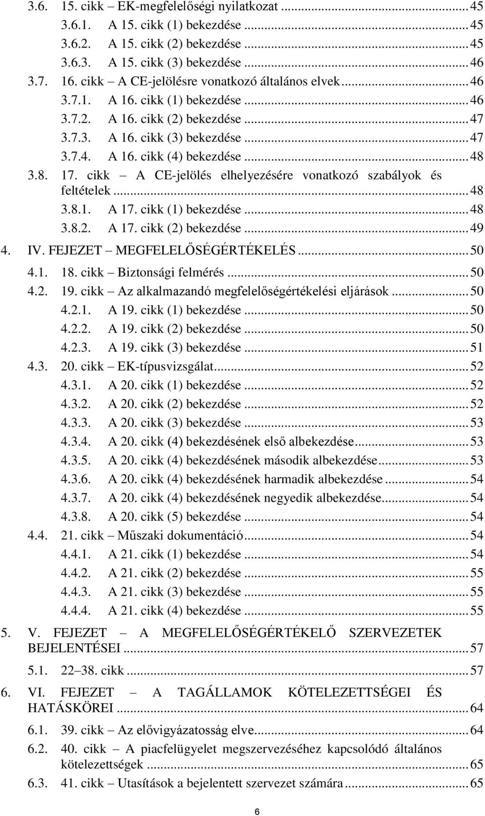 .. 48 3.8. 17. cikk A CE-jelölés elhelyezésére vonatkozó szabályok és feltételek... 48 3.8.1. A 17. cikk (1) bekezdése... 48 3.8.2. A 17. cikk (2) bekezdése... 49 4. IV. FEJEZET MEGFELELŐSÉGÉRTÉKELÉS.