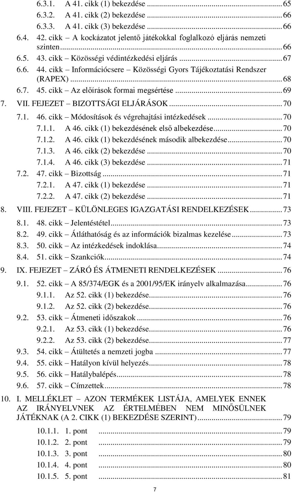 FEJEZET BIZOTTSÁGI ELJÁRÁSOK... 70 7.1. 46. cikk Módosítások és végrehajtási intézkedések... 70 7.1.1. A 46. cikk (1) bekezdésének első albekezdése... 70 7.1.2. A 46. cikk (1) bekezdésének második albekezdése.