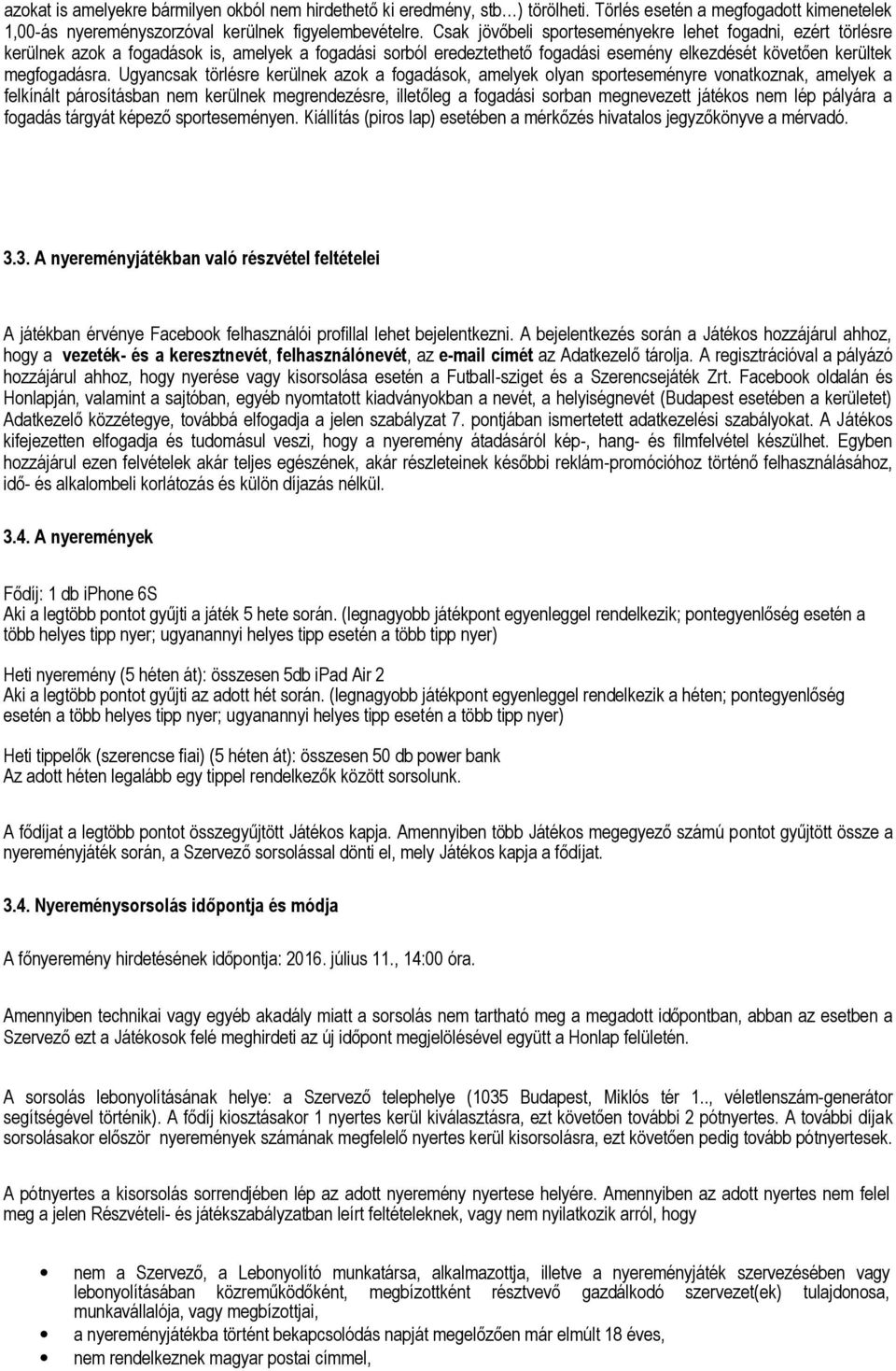 Ugyancsak törlésre kerülnek azok a fogadások, amelyek olyan sporteseményre vonatkoznak, amelyek a felkínált párosításban nem kerülnek megrendezésre, illetőleg a fogadási sorban megnevezett játékos