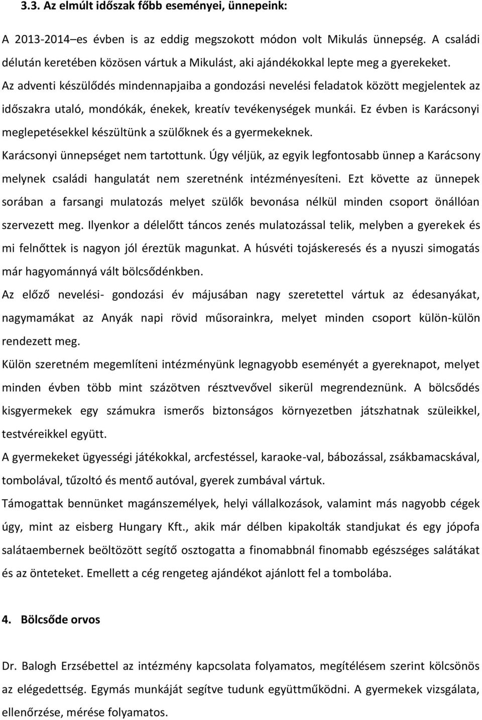 Az adventi készülődés mindennapjaiba a gondozási nevelési feladatok között megjelentek az időszakra utaló, mondókák, énekek, kreatív tevékenységek munkái.