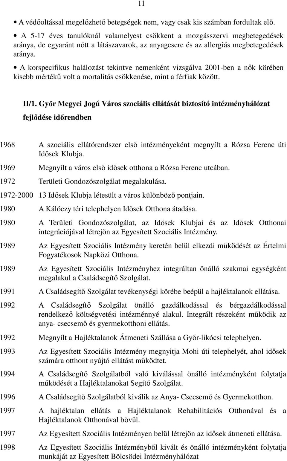 A korspecifikus halálozást tekintve nemenként vizsgálva 2001-ben a nık körében kisebb mértékő volt a mortalitás csökkenése, mint a férfiak között. II/1.