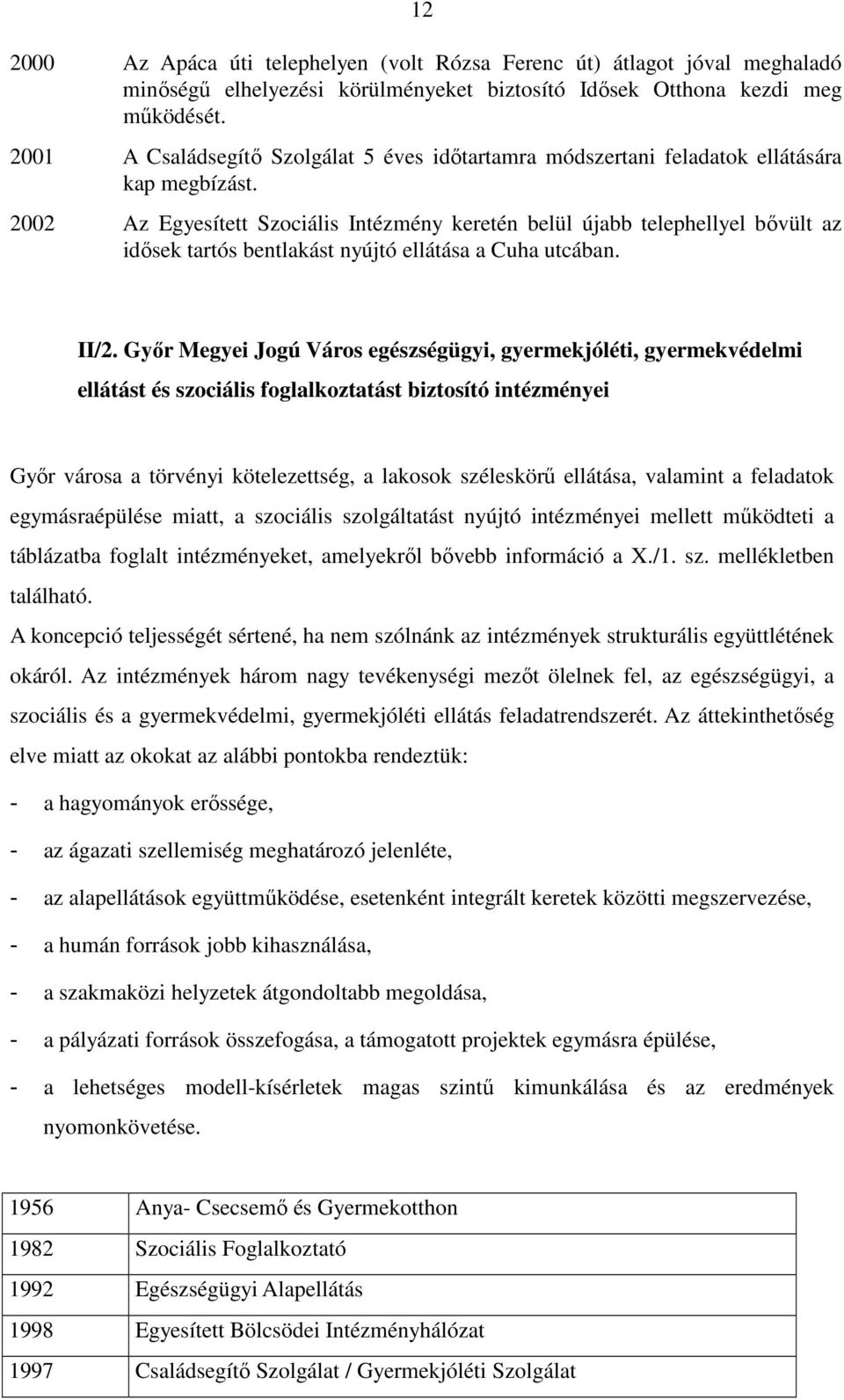 2002 Az Egyesített Szociális Intézmény keretén belül újabb telephellyel bıvült az idısek tartós bentlakást nyújtó ellátása a Cuha utcában. II/2.