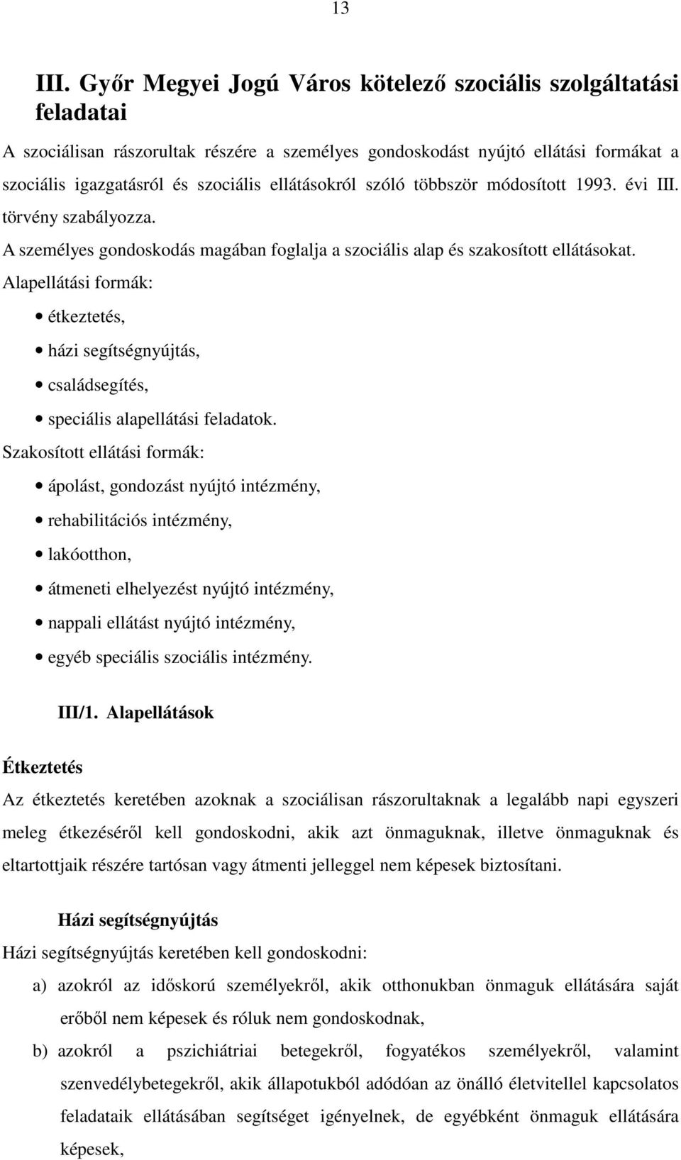 ellátásokról szóló többször módosított 1993. évi III. törvény szabályozza. A személyes gondoskodás magában foglalja a szociális alap és szakosított ellátásokat.