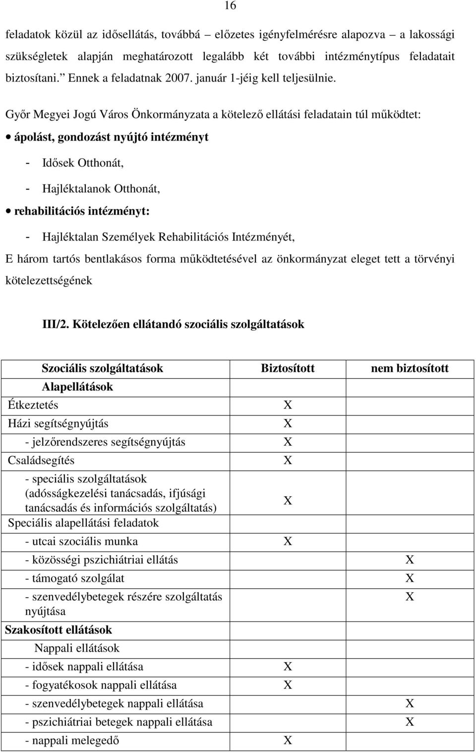 Gyır Megyei Jogú Város Önkormányzata a kötelezı ellátási feladatain túl mőködtet: ápolást, gondozást nyújtó intézményt - Idısek Otthonát, - Hajléktalanok Otthonát, rehabilitációs intézményt: -