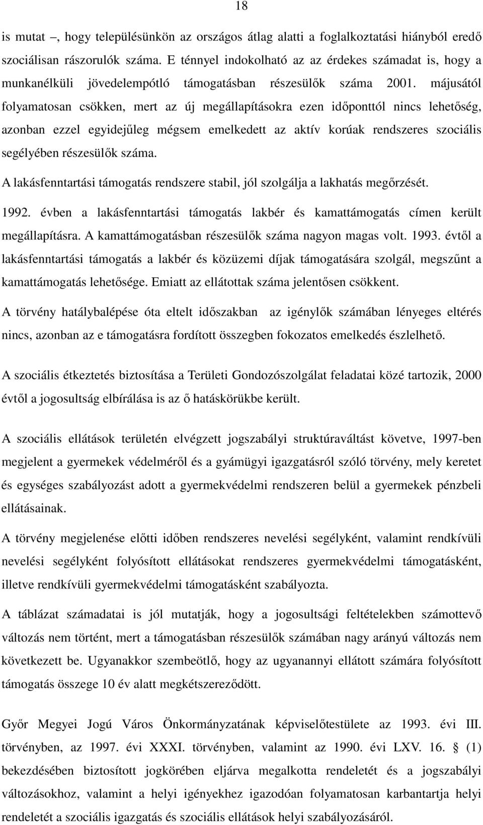 májusától folyamatosan csökken, mert az új megállapításokra ezen idıponttól nincs lehetıség, azonban ezzel egyidejőleg mégsem emelkedett az aktív korúak rendszeres szociális segélyében részesülık