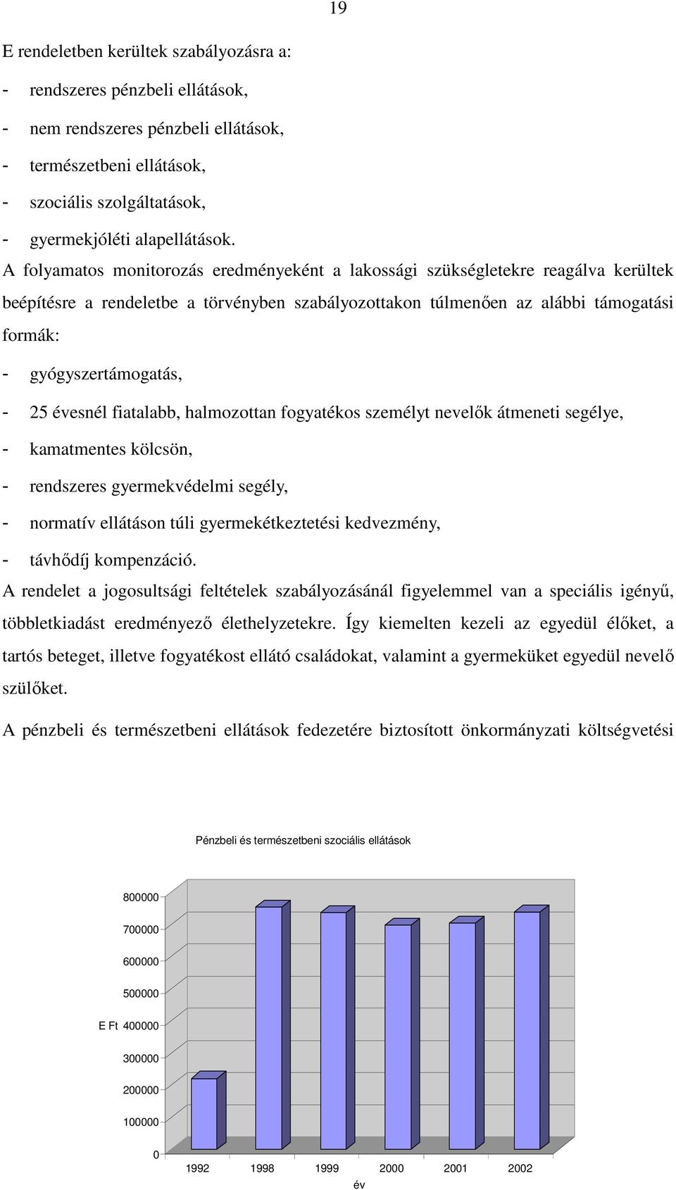 - 25 évesnél fiatalabb, halmozottan fogyatékos személyt nevelık átmeneti segélye, - kamatmentes kölcsön, - rendszeres gyermekvédelmi segély, - normatív ellátáson túli gyermekétkeztetési kedvezmény, -