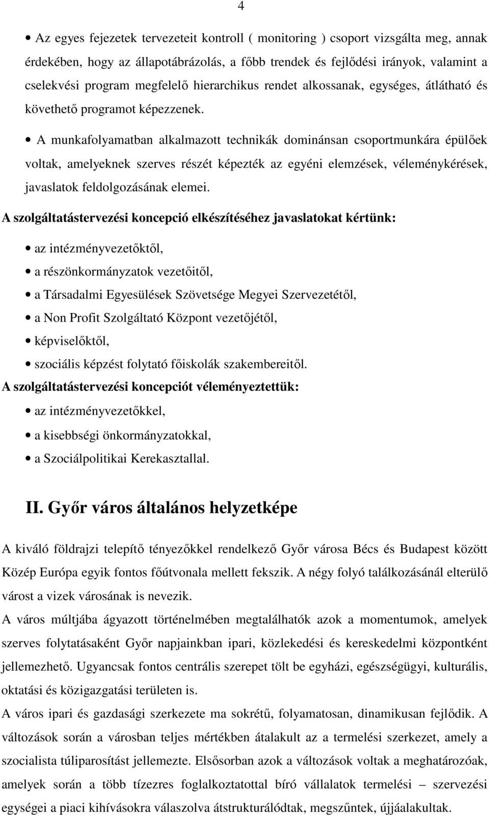 A munkafolyamatban alkalmazott technikák dominánsan csoportmunkára épülıek voltak, amelyeknek szerves részét képezték az egyéni elemzések, véleménykérések, javaslatok feldolgozásának elemei.