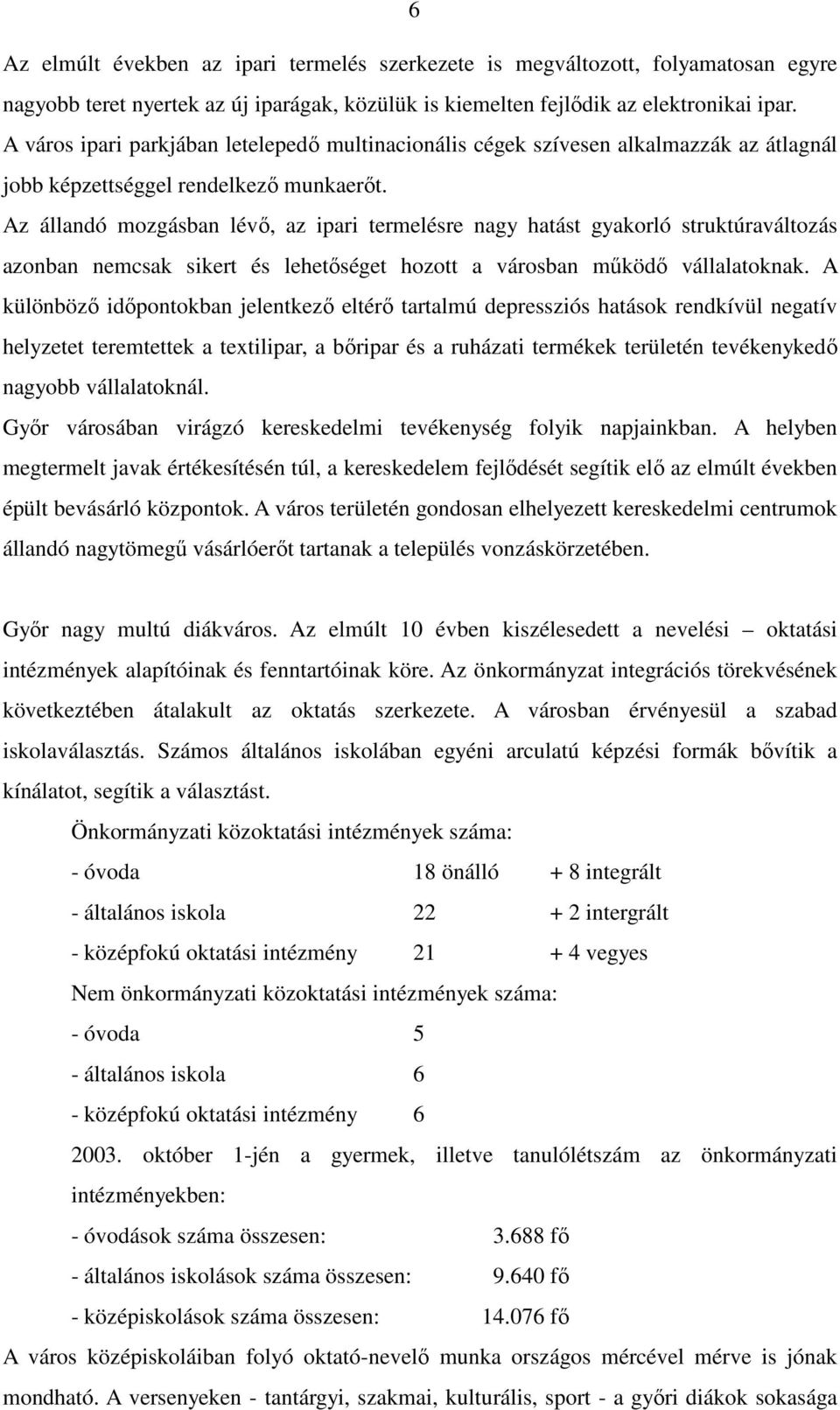 Az állandó mozgásban lévı, az ipari termelésre nagy hatást gyakorló struktúraváltozás azonban nemcsak sikert és lehetıséget hozott a városban mőködı vállalatoknak.