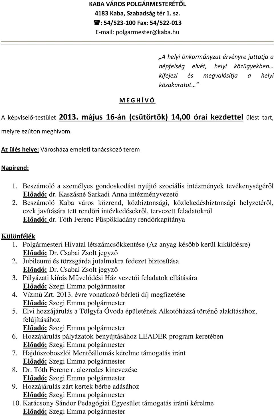 május 16-án (csütörtök) 14,00 órai kezdettel ülést tart, melyre ezúton meghívom. Az ülés helye: Városháza emeleti tanácskozó terem Napirend: 1.