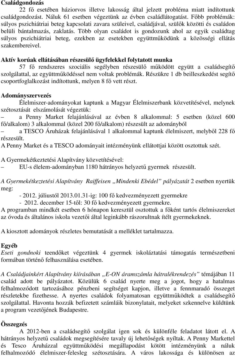 Több olyan családot is gondozunk ahol az egyik családtag súlyos pszichiátriai beteg, ezekben az esetekben együttműködünk a közösségi ellátás szakembereivel.