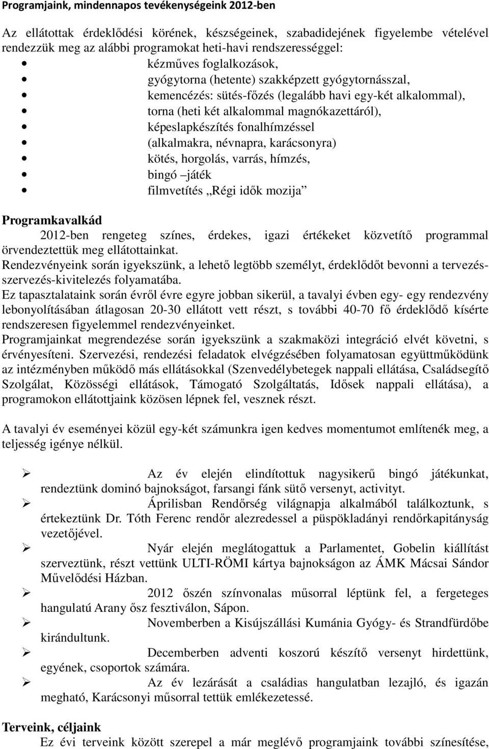 fonalhímzéssel (alkalmakra, névnapra, karácsonyra) kötés, horgolás, varrás, hímzés, bingó játék filmvetítés Régi idők mozija Programkavalkád 2012-ben rengeteg színes, érdekes, igazi értékeket