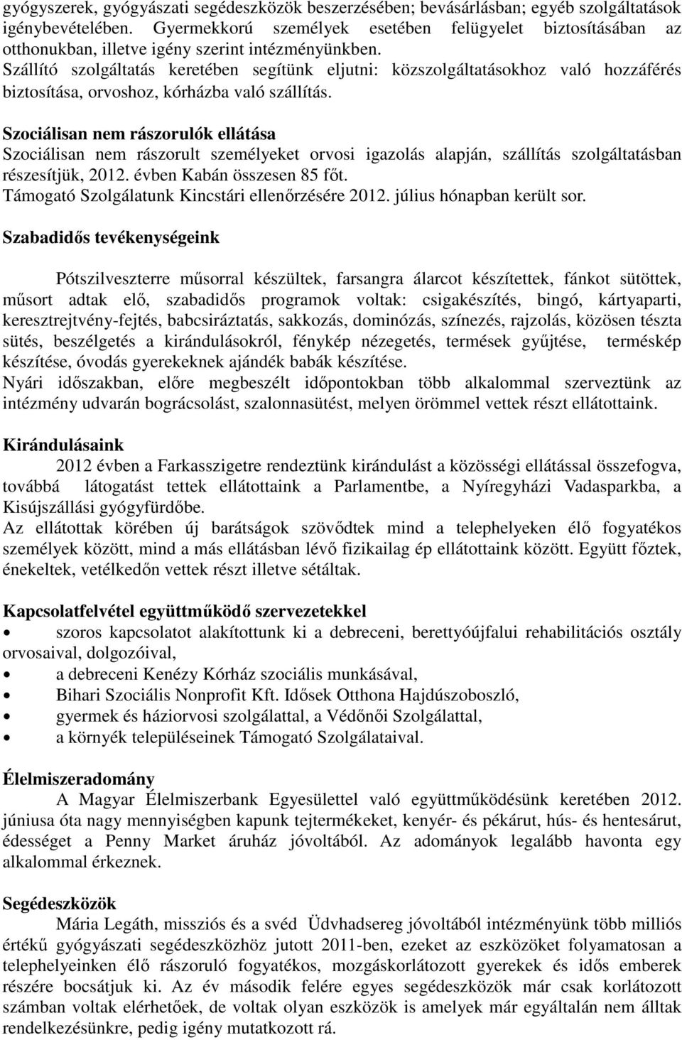 Szállító szolgáltatás keretében segítünk eljutni: közszolgáltatásokhoz való hozzáférés biztosítása, orvoshoz, kórházba való szállítás.