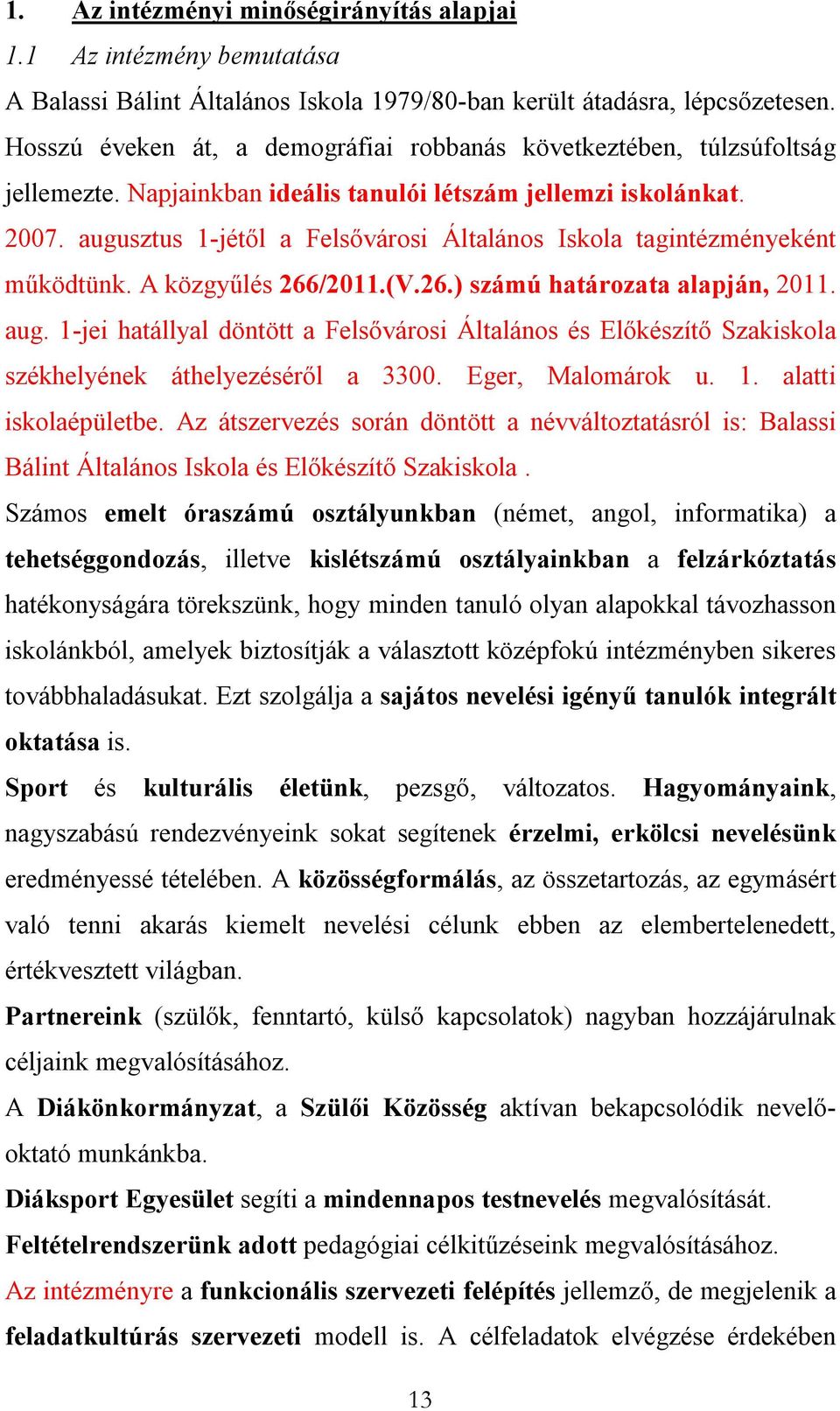 augusztus 1-jétől a Felsővárosi Általános Iskola tagintézményeként működtünk. A közgyűlés 266/2011.(V.26.) számú határozata alapján, 2011. aug.