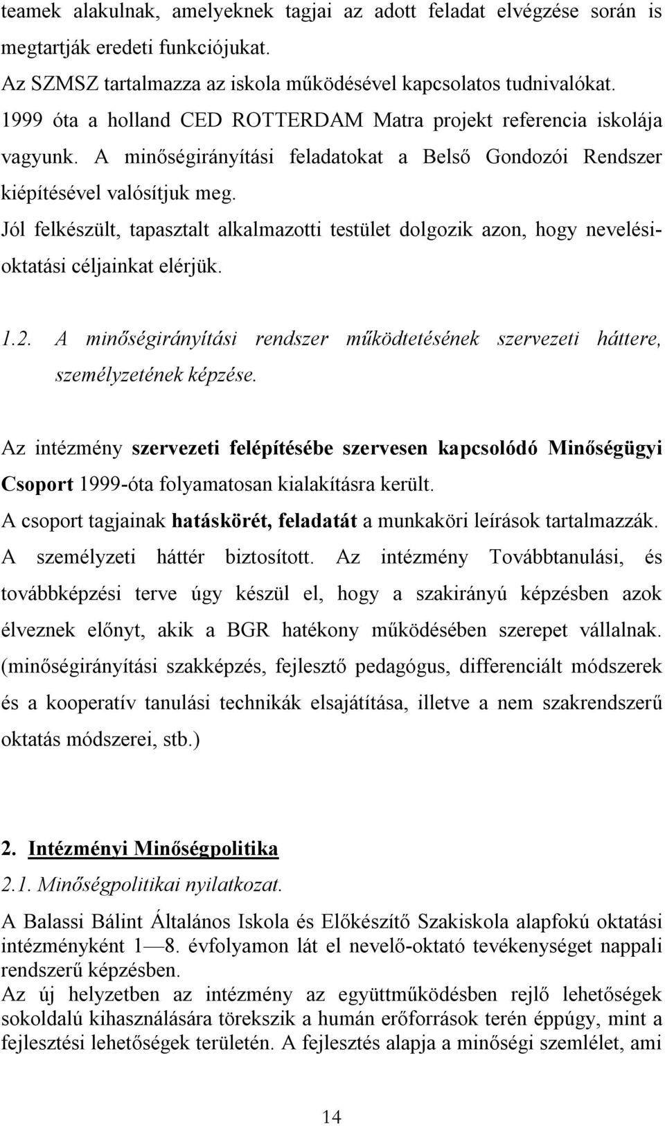 Jól felkészült, tapasztalt alkalmazotti testület dolgozik azon, hogy nevelésioktatási céljainkat elérjük. 1.2. A minőségirányítási rendszer működtetésének szervezeti háttere, személyzetének képzése.