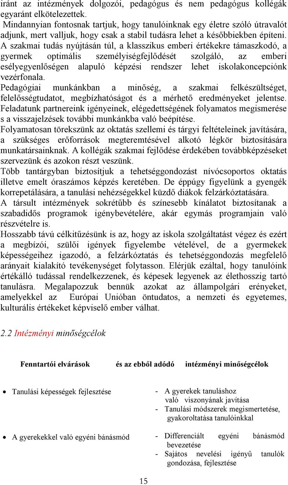 A szakmai tudás nyújtásán túl, a klasszikus emberi értékekre támaszkodó, a gyermek optimális személyiségfejlődését szolgáló, az emberi esélyegyenlőségen alapuló képzési rendszer lehet