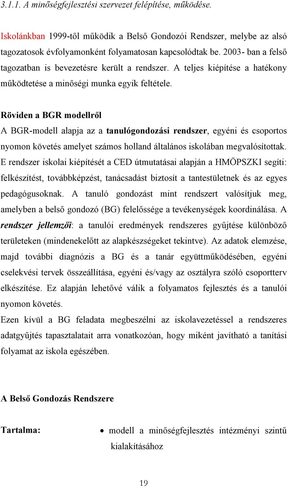 Röviden a BGR modellről A BGR-modell alapja az a tanulógondozási rendszer, egyéni és csoportos nyomon követés amelyet számos holland általános iskolában megvalósítottak.