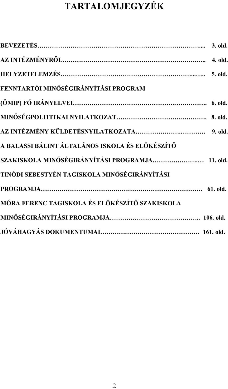 9. old. A BALASSI BÁLINT ÁLTALÁNOS ISKOLA ÉS ELŐKÉSZÍTŐ SZAKISKOLA MINŐSÉGIRÁNYÍTÁSI PROGRAMJA. 11. old. TINÓDI SEBESTYÉN TAGISKOLA MINŐSÉGIRÁNYÍTÁSI PROGRAMJA 61.