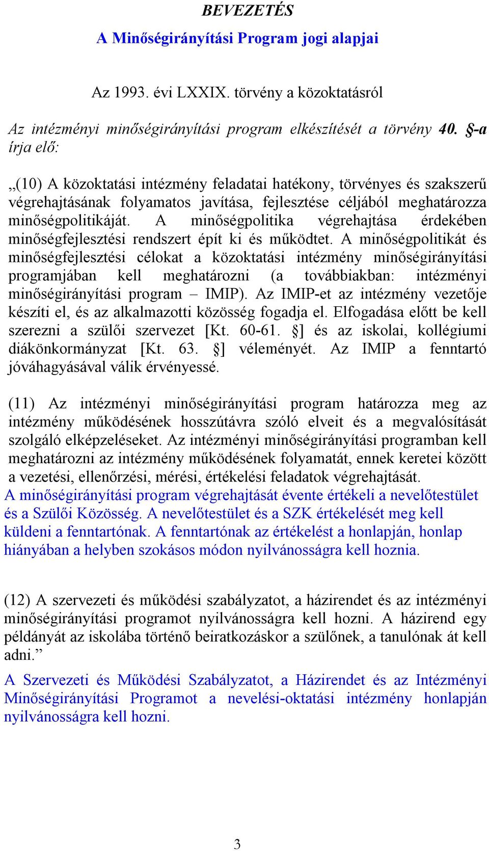 A minőségpolitika végrehajtása érdekében minőségfejlesztési rendszert épít ki és működtet.