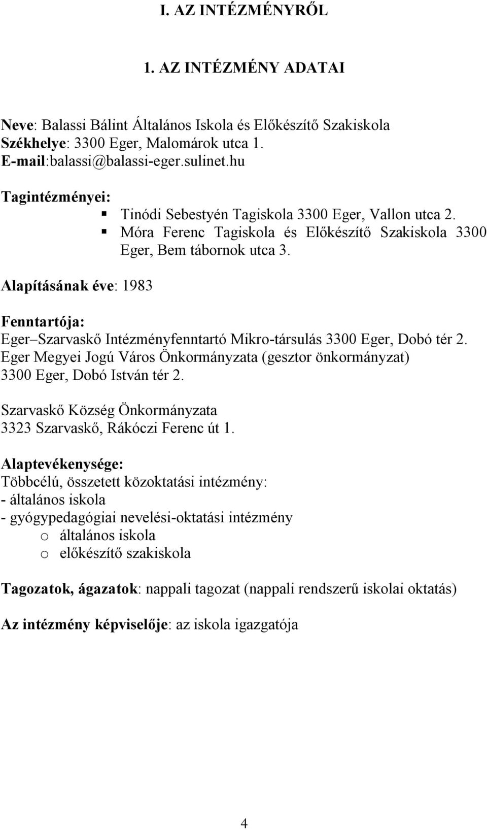 Alapításának éve: 1983 Fenntartója: Eger Szarvaskő Intézményfenntartó Mikro-társulás 3300 Eger, Dobó tér 2. Eger Megyei Jogú Város Önkormányzata (gesztor önkormányzat) 3300 Eger, Dobó István tér 2.