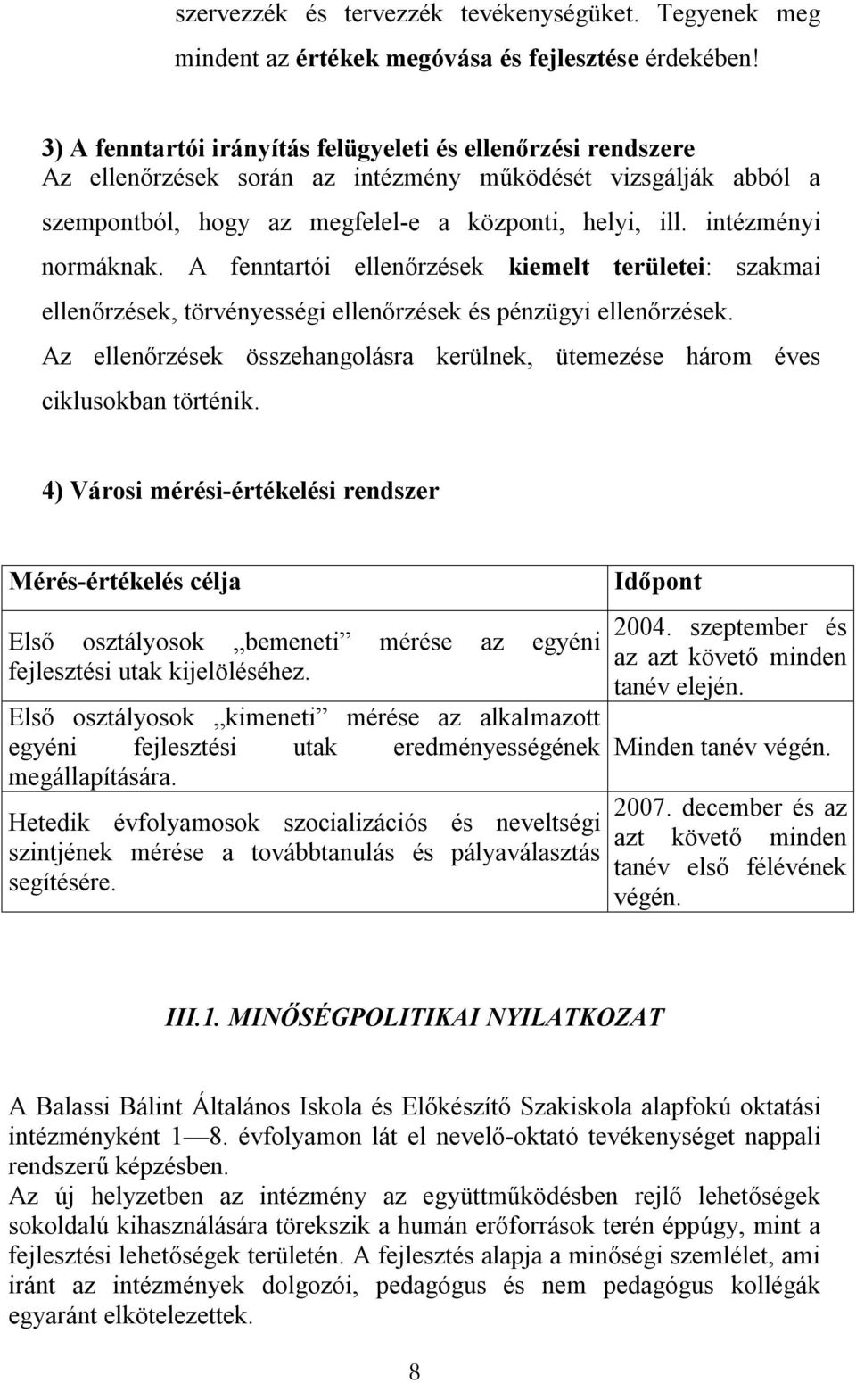 intézményi normáknak. A fenntartói ellenőrzések kiemelt területei: szakmai ellenőrzések, törvényességi ellenőrzések és pénzügyi ellenőrzések.