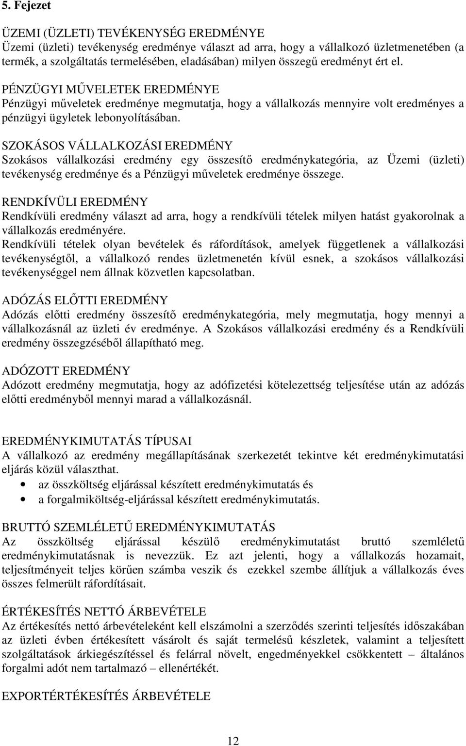 SZOKÁSOS VÁLLALKOZÁSI EREDMÉNY Szokásos vállalkozási eredmény egy összesítő eredménykategória, az Üzemi (üzleti) tevékenység eredménye és a Pénzügyi műveletek eredménye összege.