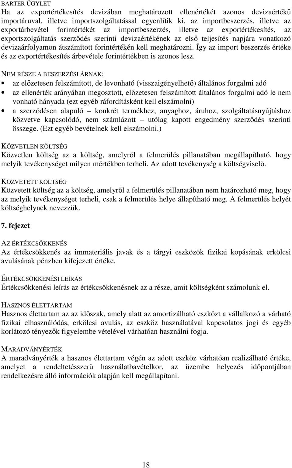 átszámított forintértékén kell meghatározni. Így az import beszerzés értéke és az exportértékesítés árbevétele forintértékben is azonos lesz.