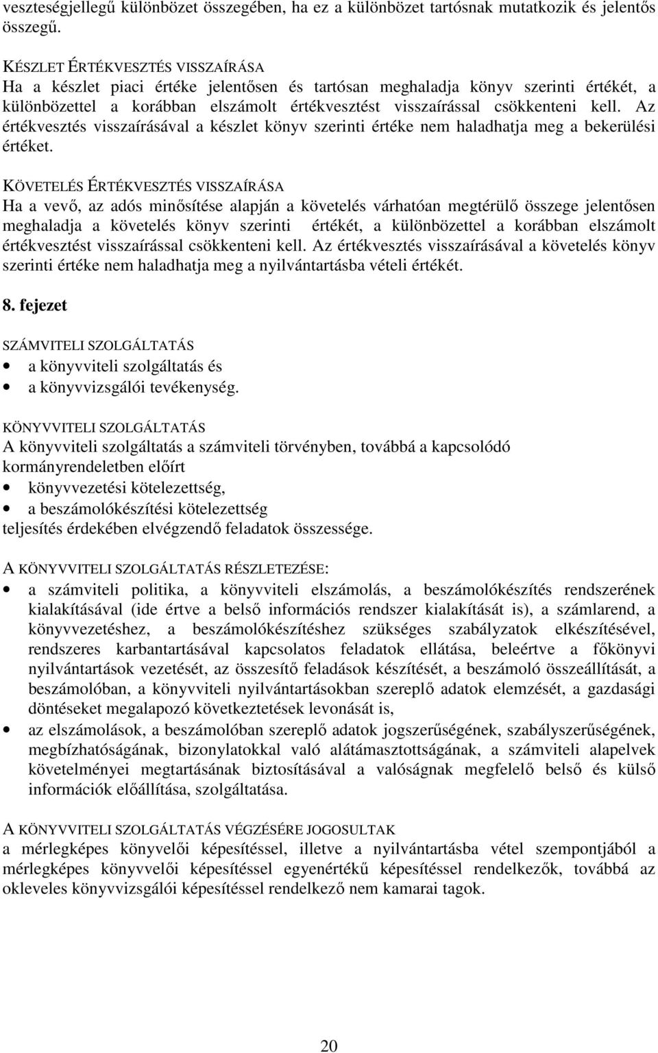 Az értékvesztés visszaírásával a készlet könyv szerinti értéke nem haladhatja meg a bekerülési értéket.