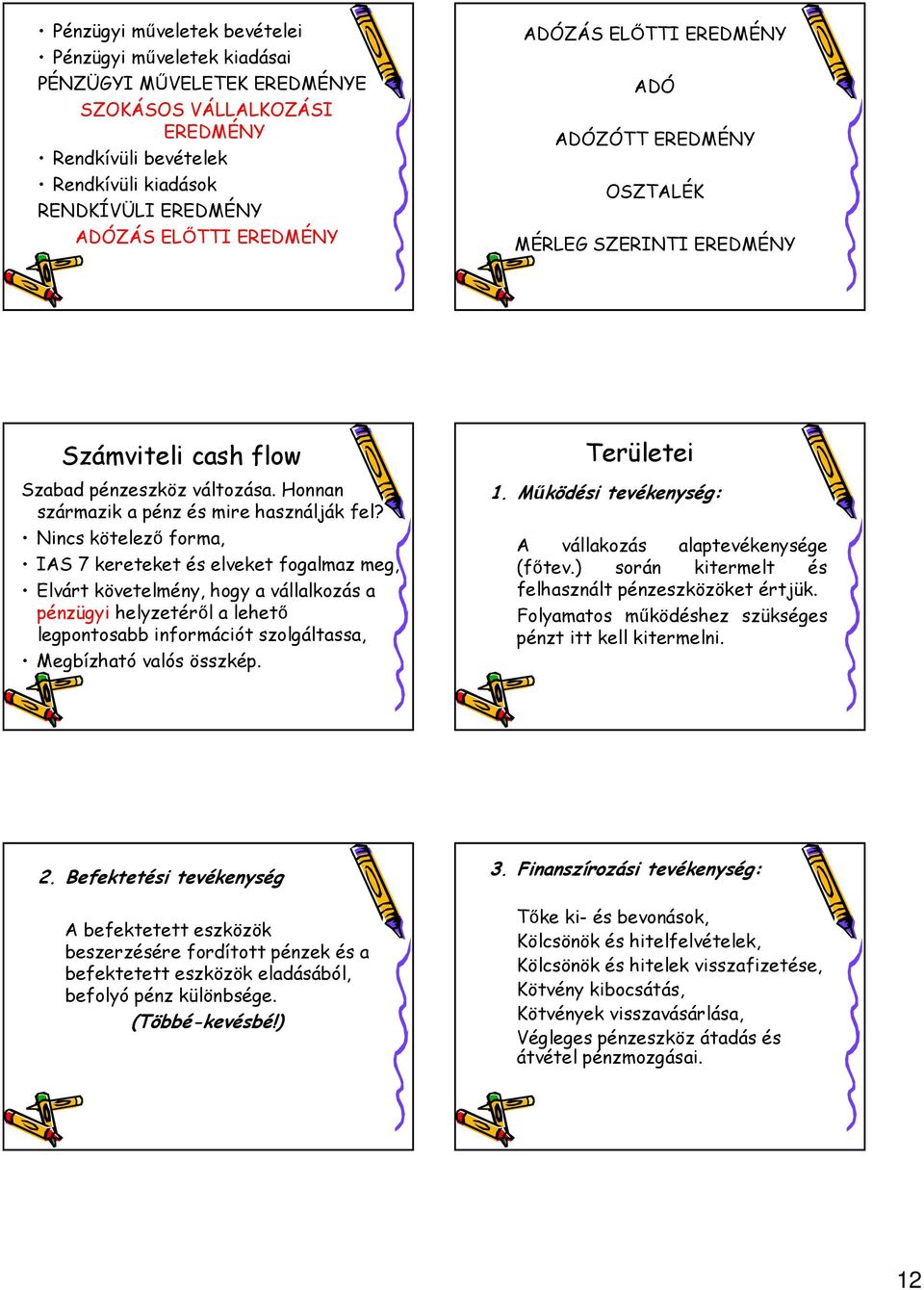 Nincs kötelezı forma, IAS 7 kereteket és elveket fogalmaz meg, Elvárt követelmény, hogy a vállalkozás a pénzügyi helyzetérıl a lehetı legpontosabb információt szolgáltassa, Megbízható valós összkép.