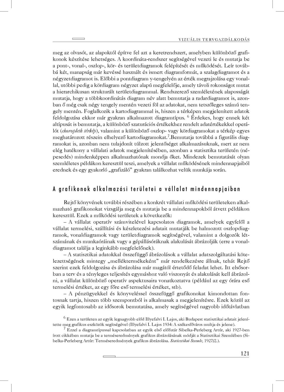 Leír továbbá két, manapság már kevéssé használt és ismert diagramformát, a szalagdiagramot és a négyzetdiagramot is.