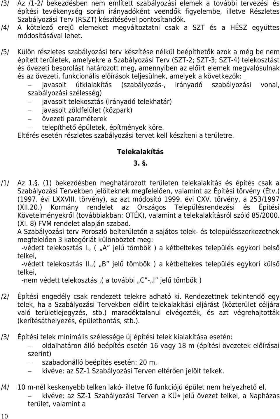 /5/ Külön rézlete zaályozái terv kézítée nélkül eépíthetők azok a még e nem épített k, amelyekre a Szaályozái Terv (SZT-2; SZT-3; SZT-4) telekoztát é övezeti eorolát határozott meg, amennyien az