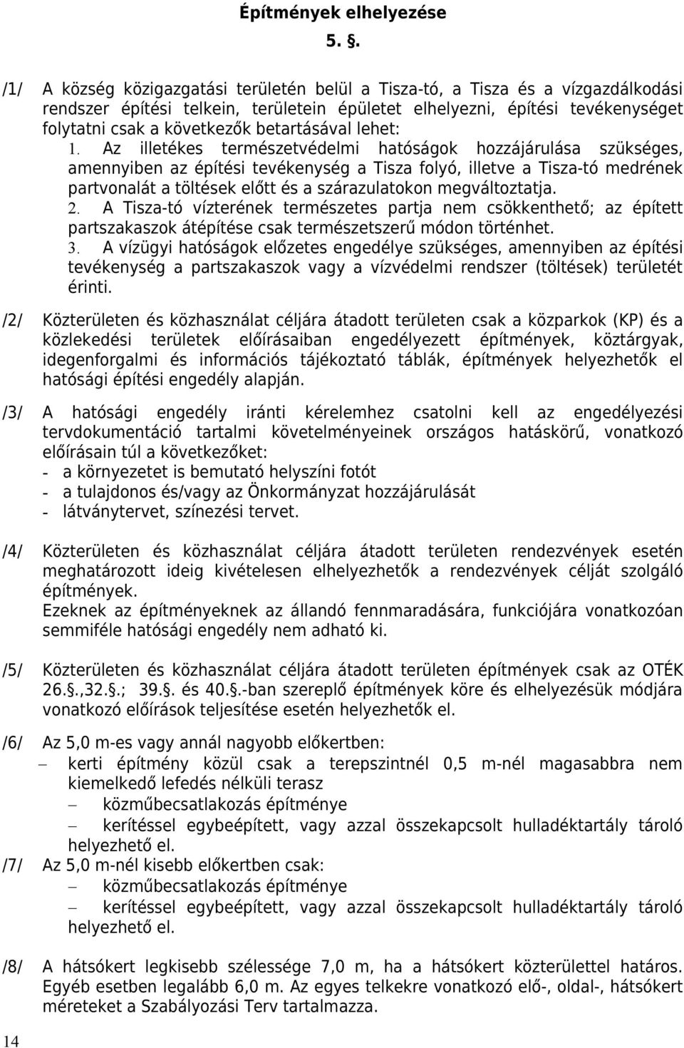 Az illetéke termézetvédelmi hatóágok hozzájáruláa zükége, amennyien az építéi tevékenyég a Tiza folyó, illetve a Tiza-tó medrének partvonalát a töltéek előtt é a zárazulatokon megváltoztatja. 2.