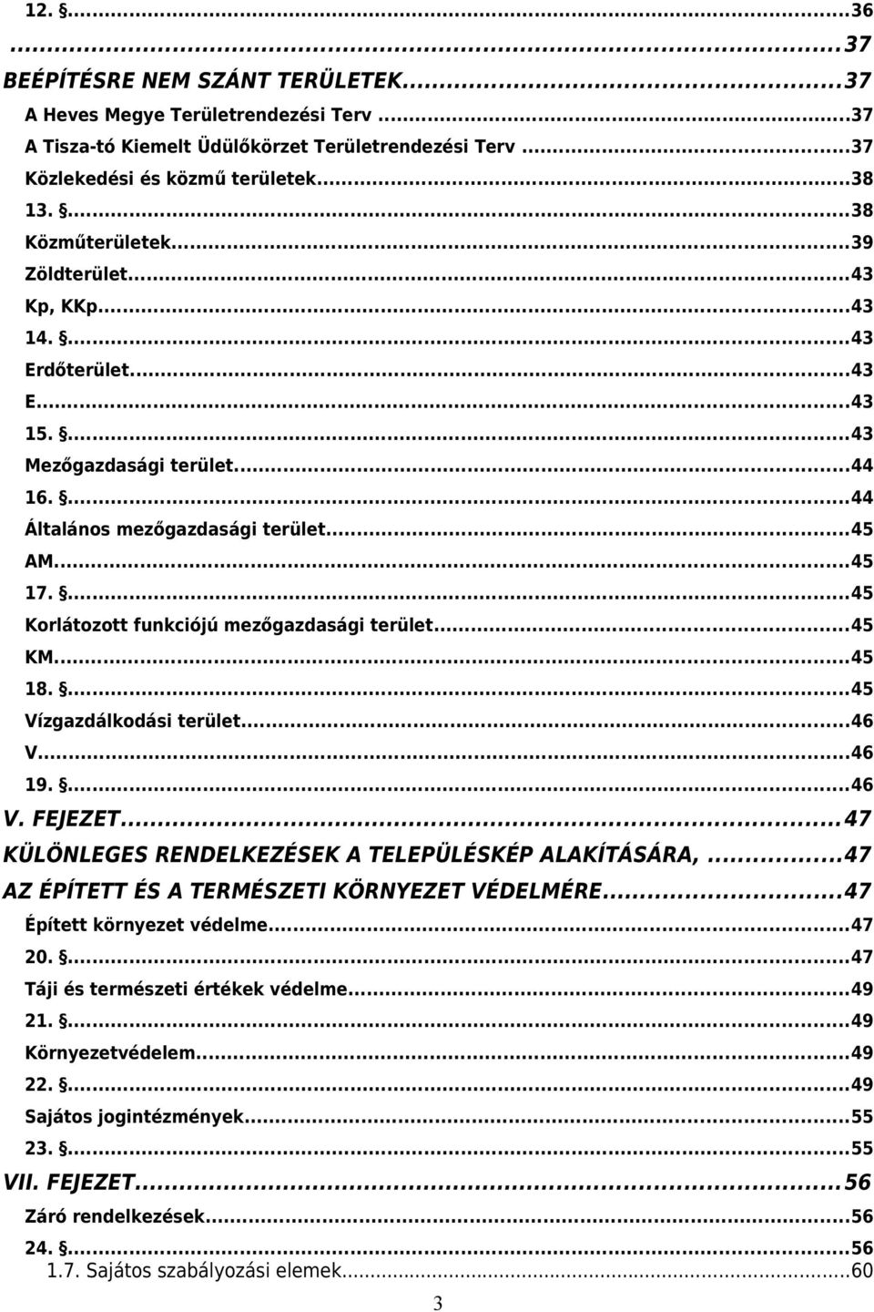 ...45 Korlátozott funkciójú mezőgazdaági terület...45 KM...45 18....45 Vízgazdálkodái terület...46 V...46 19....46 V. FEJEZET...47 KÜLÖNLEGES RENDELKEZÉSEK A TELEPÜLÉSKÉP ALAKÍTÁSÁRA,.