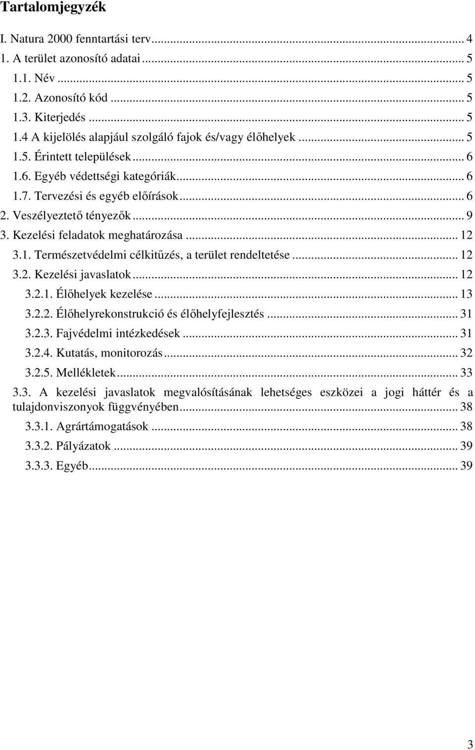 .. 12 3.2. Kezelési javaslatok... 12 3.2.1. Élőhelyek kezelése... 13 3.2.2. Élőhelyrekonstrukció és élőhelyfejlesztés... 31 3.2.3. Fajvédelmi intézkedések... 31 3.2.4. Kutatás, monitorozás... 32 3.2.5.