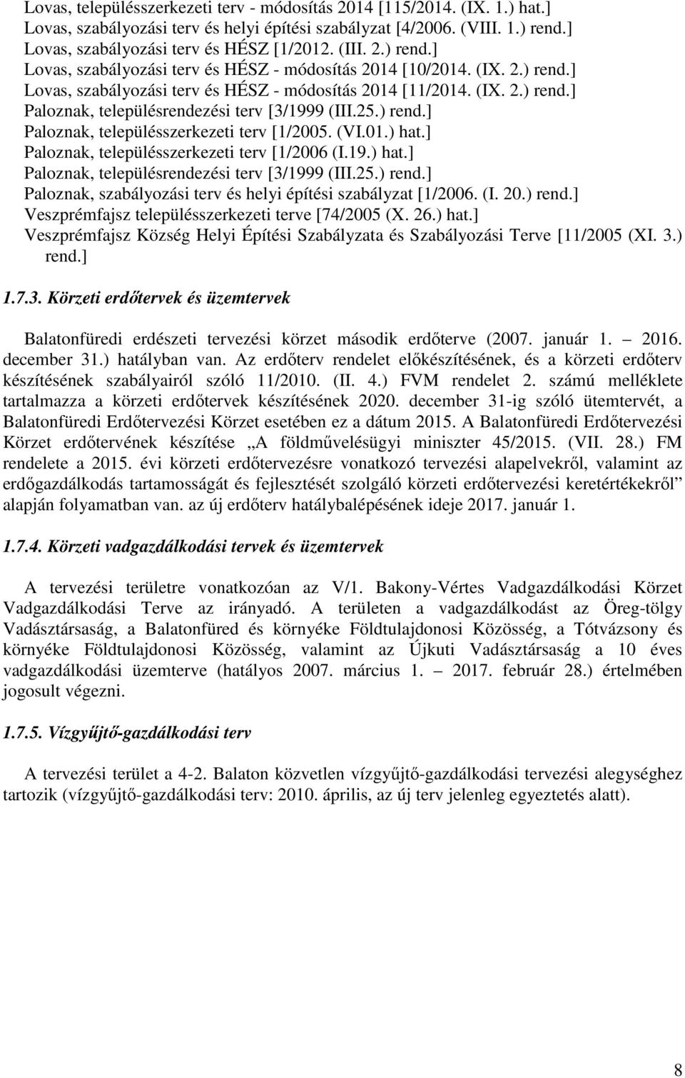 25.) rend.] Paloznak, településszerkezeti terv [1/2005. (VI.01.) hat.] Paloznak, településszerkezeti terv [1/2006 (I.19.) hat.] Paloznak, településrendezési terv [3/1999 (III.25.) rend.] Paloznak, szabályozási terv és helyi építési szabályzat [1/2006.