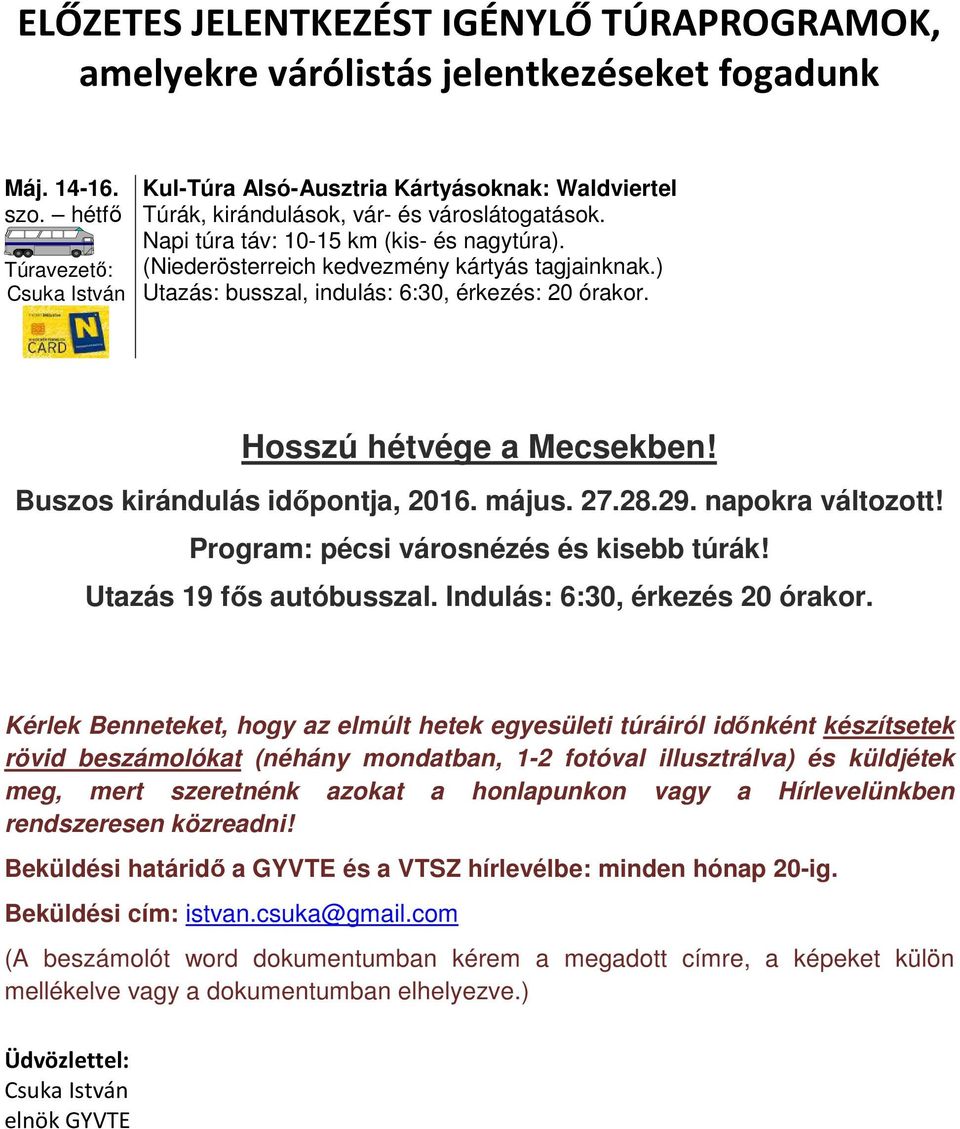 ) Utazás: busszal, indulás: 6:30, érkezés: 20 órakor. Hosszú hétvége a Mecsekben! Buszos kirándulás időpontja, 2016. május. 27.28.29. napokra változott! Program: pécsi városnézés és kisebb túrák!