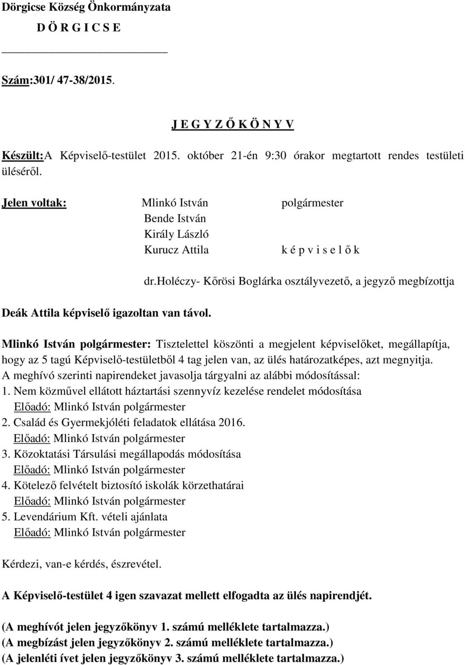 holéczy- Kőrösi Boglárka osztályvezető, a jegyző megbízottja Mlinkó István polgármester: Tisztelettel köszönti a megjelent képviselőket, megállapítja, hogy az 5 tagú Képviselő-testületből 4 tag jelen