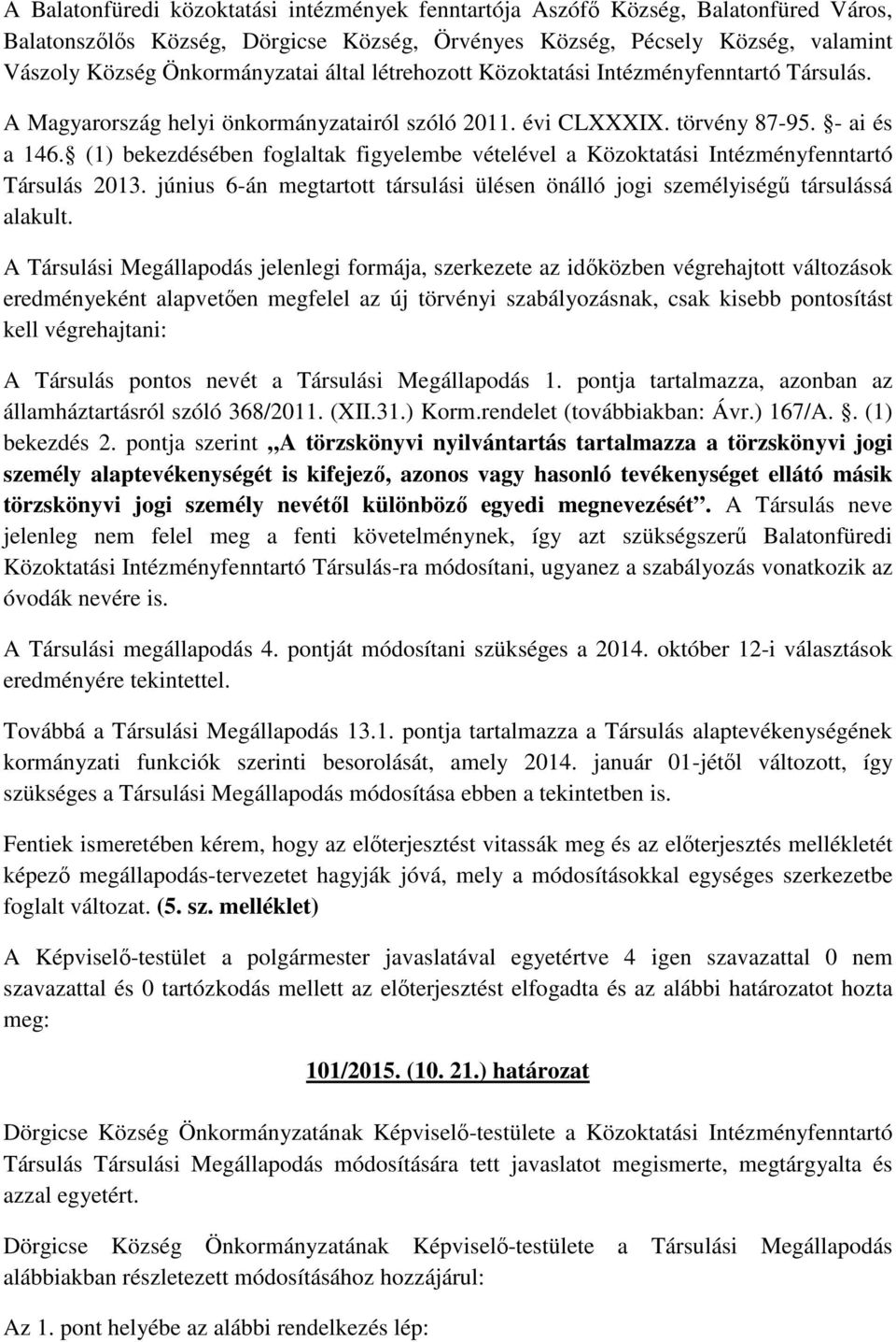 (1) bekezdésében foglaltak figyelembe vételével a Közoktatási Intézményfenntartó Társulás 2013. június 6-án megtartott társulási ülésen önálló jogi személyiségű társulássá alakult.