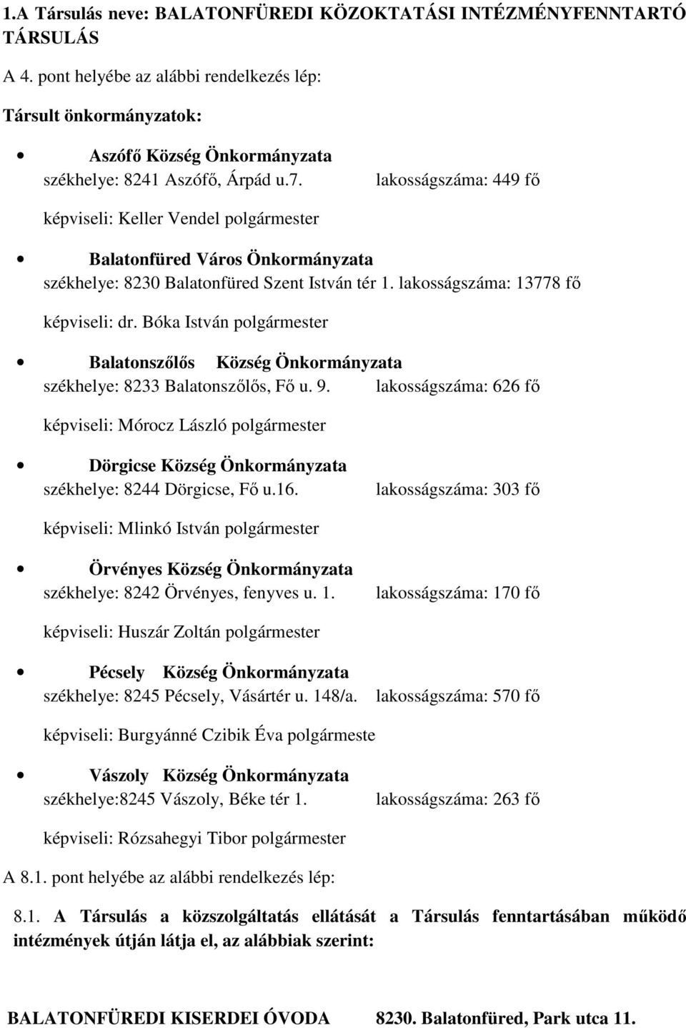 lakosságszáma: 449 fő képviseli: Keller Vendel polgármester Balatonfüred Város Önkormányzata székhelye: 8230 Balatonfüred Szent István tér 1. lakosságszáma: 13778 fő képviseli: dr.