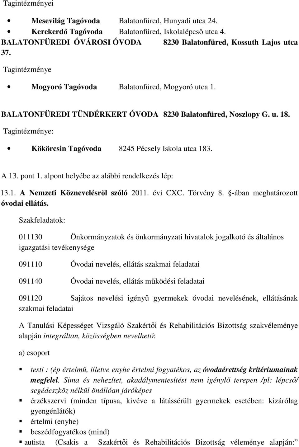 pont 1. alpont helyébe az alábbi rendelkezés lép: 13.1. A Nemzeti Köznevelésről szóló 2011. évi CXC. Törvény 8. -ában meghatározott óvodai ellátás.