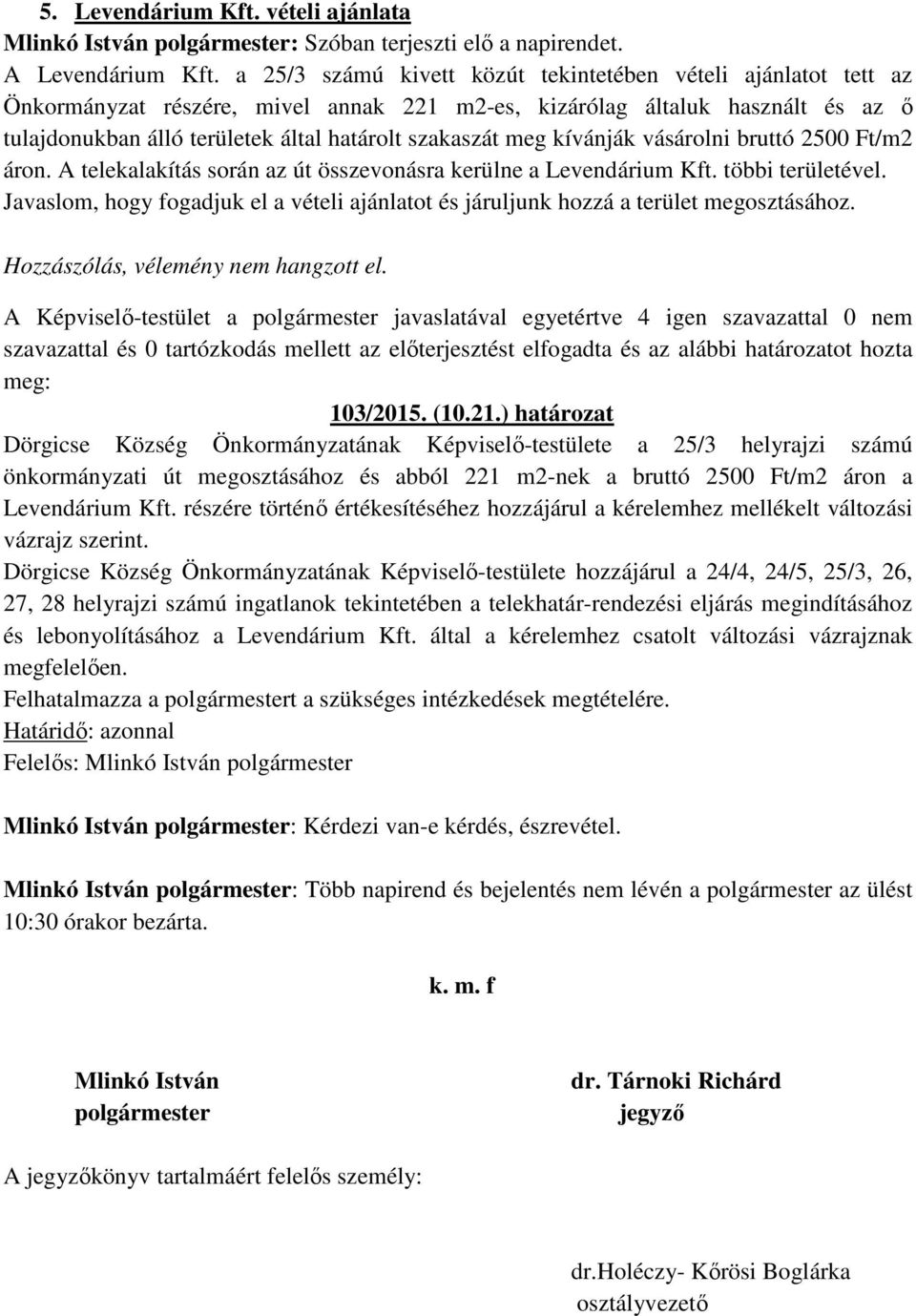 meg kívánják vásárolni bruttó 2500 Ft/m2 áron. A telekalakítás során az út összevonásra kerülne a Levendárium Kft. többi területével.