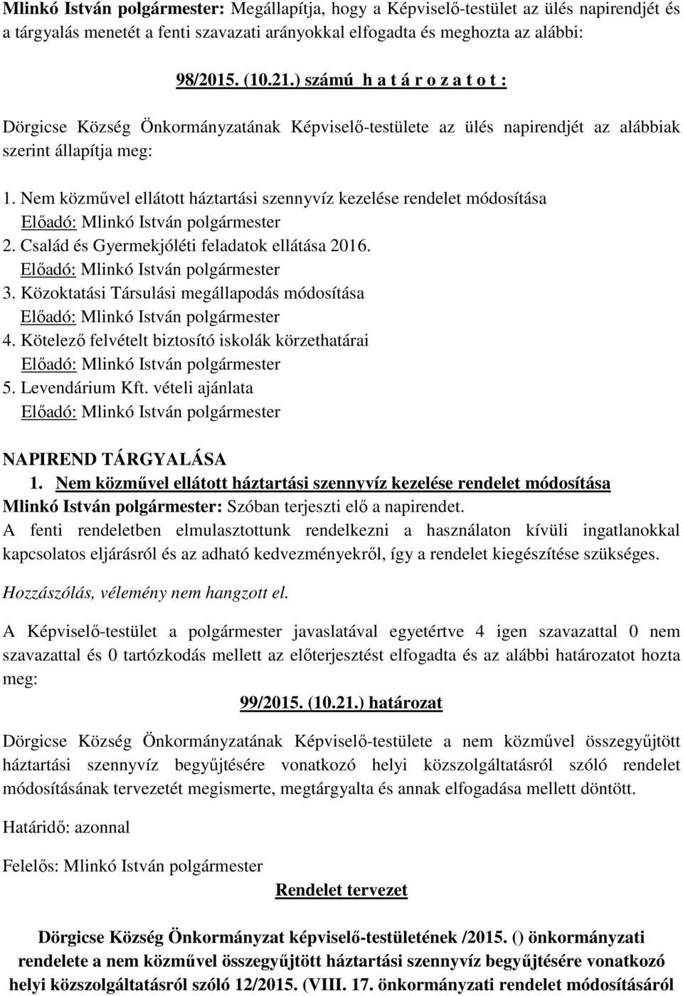 Nem közművel ellátott háztartási szennyvíz kezelése rendelet módosítása 2. Család és Gyermekjóléti feladatok ellátása 2016. 3. Közoktatási Társulási megállapodás módosítása 4.