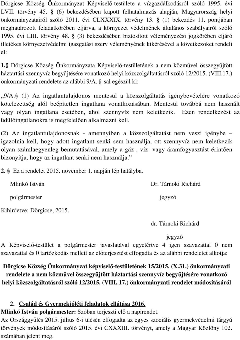 (3) bekezdésében biztosított véleményezési jogkörében eljáró illetékes környezetvédelmi igazgatási szerv véleményének kikérésével a következőket rendeli el: 1.