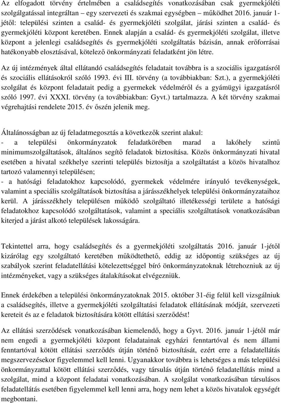 Ennek alapján a család- és gyermekjóléti szolgálat, illetve központ a jelenlegi családsegítés és gyermekjóléti szolgáltatás bázisán, annak erőforrásai hatékonyabb elosztásával, kötelező önkormányzati