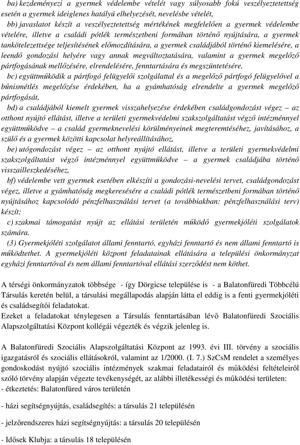 családjából történő kiemelésére, a leendő gondozási helyére vagy annak megváltoztatására, valamint a gyermek megelőző pártfogásának mellőzésére, elrendelésére, fenntartására és megszüntetésére, bc)